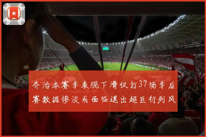乔治本赛季表现下滑仅打37场季后赛数据惨淡或面临退出超巨行列风险
