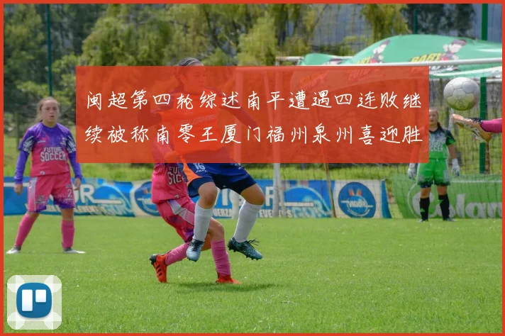 闽超第四轮综述南平遭遇四连败继续被称南零王厦门福州泉州喜迎胜利