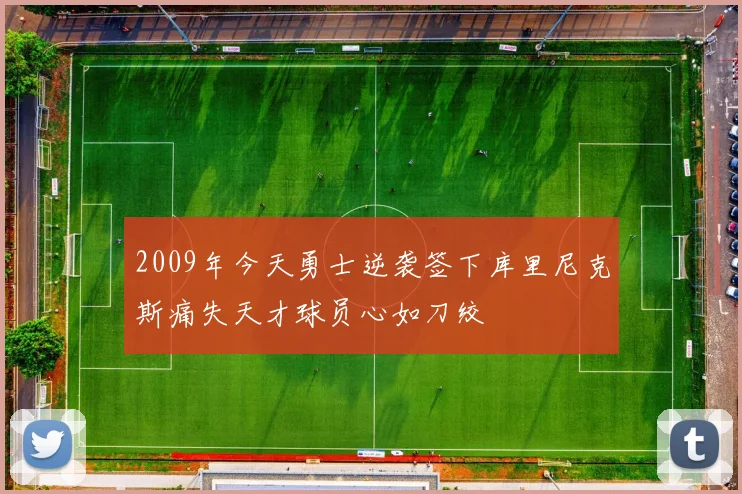 2009年今天勇士逆袭签下库里尼克斯痛失天才球员心如刀绞