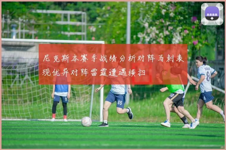 尼克斯本赛季战绩分析对阵马刺表现优异对阵雷霆遭遇横扫