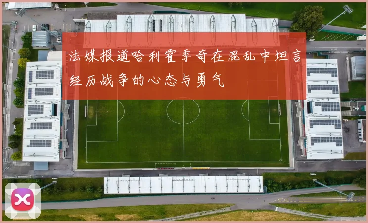 法媒报道哈利霍季奇在混乱中坦言经历战争的心态与勇气